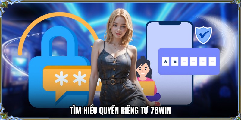 Tìm hiểu quyền riêng tư 78WIN